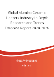 Global Alumina Ceramic Heaters Industry In-Depth Research and Trends Forecast Report 2020-2026