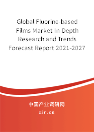 Global Fluorine-based Films Market In-Depth Research and Trends Forecast Report 2021-2027