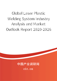 Global Laser Plastic Welding System Industry Analysis and Market Outlook Report 2020-2026 Global Laser Plastic Welding System Industry Analysis and Market Outlook Report 2020-2026