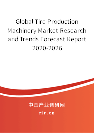 Global Tire Production Machinery Market Research and Trends Forecast Report 2020-2026 Global Tire Production Machinery Market Research and Trends Forecast Report 2020-2026