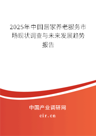 2025年中國(guó)居家養(yǎng)老服務(wù)市場(chǎng)現(xiàn)狀調(diào)查與未來(lái)發(fā)展趨勢(shì)報(bào)告 2025年中國(guó)居家養(yǎng)老服務(wù)市場(chǎng)現(xiàn)狀調(diào)查與未來(lái)發(fā)展趨勢(shì)報(bào)告