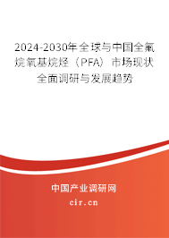 2024-2030年全球與中國(guó)全氟烷氧基烷烴(PFA)市場(chǎng)現(xiàn)狀全面調(diào)研與發(fā)展趨勢(shì) 2024-2030年全球與中國(guó)全氟烷氧基烷烴(PFA)市場(chǎng)現(xiàn)狀全面調(diào)研與發(fā)展趨勢(shì)