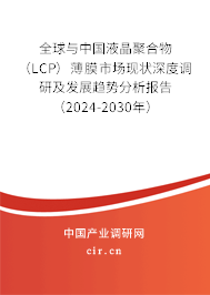 全球與中國(guó)液晶聚合物（LCP）薄膜市場(chǎng)現(xiàn)狀深度調(diào)研及發(fā)展趨勢(shì)分析報(bào)告（2024-2030年）