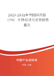 2025-2031年中國異丙醇（IPA）市場現(xiàn)狀與前景趨勢報告