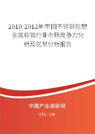 2010-2012年中國(guó)不銹鋼包塑金屬軟管行業(yè)市場(chǎng)競(jìng)爭(zhēng)力分析及前景分析報(bào)告