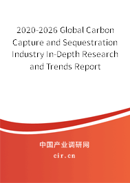 2020-2026 Global Carbon Capture and Sequestration Industry In-Depth Research and Trends Report 2020-2026 Global Carbon Capture and Sequestration Industry In-Depth Research and Trends Report