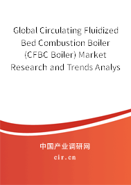 Global Circulating Fluidized Bed Combustion Boiler (CFBC Boiler) Market Research and Trends Analysis Report 2020-2026
