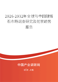 2026-2032年全球與中國(guó)鋰輝石市場(chǎng)調(diào)查研究及前景趨勢(shì)報(bào)告 2026-2032年全球與中國(guó)鋰輝石市場(chǎng)調(diào)查研究及前景趨勢(shì)報(bào)告