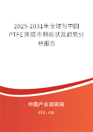 2025-2031年全球與中國PTFE薄膜市場現(xiàn)狀及趨勢分析報告 2025-2031年全球與中國PTFE薄膜市場現(xiàn)狀及趨勢分析報告