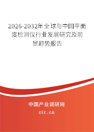 2026-2032年全球與中國平面度檢測儀行業(yè)發(fā)展研究及前景趨勢報(bào)告