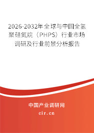 2026-2032年全球與中國(guó)全氫聚硅氮烷（PHPS）行業(yè)市場(chǎng)調(diào)研及行業(yè)前景分析報(bào)告