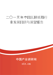 二〇一三年中國瓦楞紙箱行業(yè)發(fā)展回顧與展望報告 二〇一三年中國瓦楞紙箱行業(yè)發(fā)展回顧與展望報告
