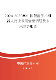 2024-2030年中國智能手術(shù)機(jī)器人行業(yè)發(fā)展全面調(diào)研及未來趨勢報(bào)告