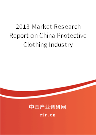 2013 Market Research Report on China Protective Clothing Industry 2013 Market Research Report on China Protective Clothing Industry