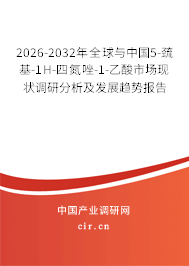 2026-2032年全球與中國5-巰基-1H-四氮唑-1-乙酸市場現(xiàn)狀調(diào)研分析及發(fā)展趨勢報(bào)告