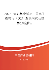 2025-2031年全球與中國電子級(jí)氧氣（O2）發(fā)展現(xiàn)狀及趨勢分析報(bào)告