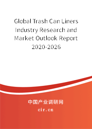 Global Trash Can Liners Industry Research and Market Outlook Report 2020-2026 Global Trash Can Liners Industry Research and Market Outlook Report 2020-2026