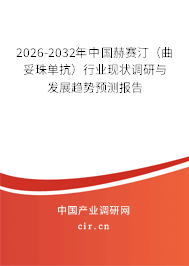 2026-2032年中國赫賽?。ㄇ字閱慰梗┬袠I(yè)現(xiàn)狀調研與發(fā)展趨勢預測報告