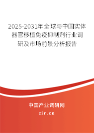 2025-2031年全球與中國實(shí)體器官移植免疫抑制劑行業(yè)調(diào)研及市場前景分析報(bào)告 2025-2031年全球與中國實(shí)體器官移植免疫抑制劑行業(yè)調(diào)研及市場前景分析報(bào)告