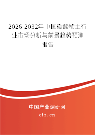 2026-2032年中國(guó)碳酸稀土行業(yè)市場(chǎng)分析與前景趨勢(shì)預(yù)測(cè)報(bào)告 2026-2032年中國(guó)碳酸稀土行業(yè)市場(chǎng)分析與前景趨勢(shì)預(yù)測(cè)報(bào)告