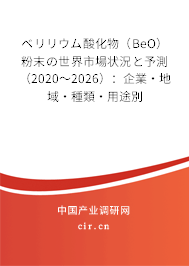 ベリリウム酸化物（BeO）粉末の世界市場(chǎng)狀況と予測(cè)（2020～2026）：企業(yè)·地域·種類(lèi)·用途別