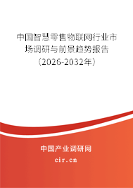 中國智慧零售物聯(lián)網(wǎng)行業(yè)市場調(diào)研與前景趨勢報告（2026-2032年）