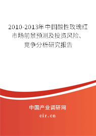 2010-2013年中國酸性玫瑰紅市場前景預測及投資風險、競爭分析研究報告