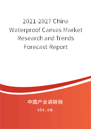2021-2027 China Waterproof Canvas Market Research and Trends Forecast Report