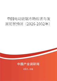 中國電動鏈鋸市場現(xiàn)狀與發(fā)展前景預(yù)測(2026-2032年) 中國電動鏈鋸市場現(xiàn)狀與發(fā)展前景預(yù)測(2026-2032年)