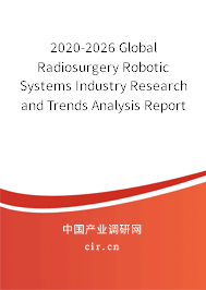 2020-2026 Global Radiosurgery Robotic Systems Industry Research and Trends Analysis Report