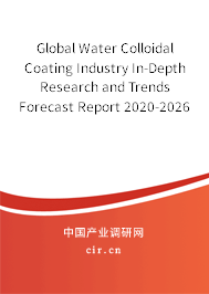Global Water Colloidal Coating Industry In-Depth Research and Trends Forecast Report 2020-2026 Global Water Colloidal Coating Industry In-Depth Research and Trends Forecast Report 2020-2026