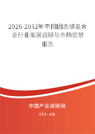 2026-2032年中國固態(tài)儲氫合金行業(yè)發(fā)展調(diào)研與市場前景報告 2026-2032年中國固態(tài)儲氫合金行業(yè)發(fā)展調(diào)研與市場前景報告