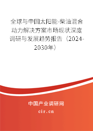 全球與中國太陽能-柴油混合動(dòng)力解決方案市場現(xiàn)狀深度調(diào)研與發(fā)展趨勢報(bào)告（2024-2030年）