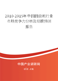 2010-2015年中國圓盤刷行業(yè)市場競爭力分析及規(guī)模預測報告 2010-2015年中國圓盤刷行業(yè)市場競爭力分析及規(guī)模預測報告