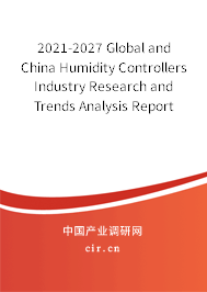 2021-2027 Global and China Humidity Controllers Industry Research and Trends Analysis Report 2021-2027 Global and China Humidity Controllers Industry Research and Trends Analysis Report