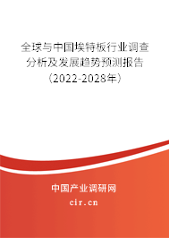 全球與中國埃特板行業(yè)調(diào)查分析及發(fā)展趨勢預(yù)測報告（2022-2028年）