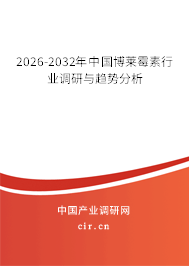 2026-2032年中國博萊霉素行業(yè)調(diào)研與趨勢分析 2026-2032年中國博萊霉素行業(yè)調(diào)研與趨勢分析