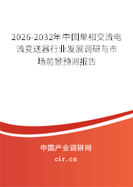 2026-2032年中國(guó)單相交流電流變送器行業(yè)發(fā)展調(diào)研與市場(chǎng)前景預(yù)測(cè)報(bào)告