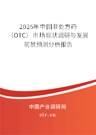 2025年中國非處方藥(OTC)市場現(xiàn)狀調(diào)研與發(fā)展前景預測分析報告 2025年中國非處方藥(OTC)市場現(xiàn)狀調(diào)研與發(fā)展前景預測分析報告