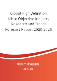 Global High Definition Micro Objective Industry Research and Trends Forecast Report 2020-2026 Global High Definition Micro Objective Industry Research and Trends Forecast Report 2020-2026