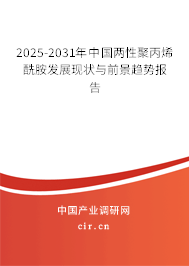 2025-2031年中國兩性聚丙烯酰胺發(fā)展現(xiàn)狀與前景趨勢報告