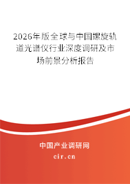 2026年版全球與中國螺旋軌道光譜儀行業(yè)深度調(diào)研及市場前景分析報告 2026年版全球與中國螺旋軌道光譜儀行業(yè)深度調(diào)研及市場前景分析報告