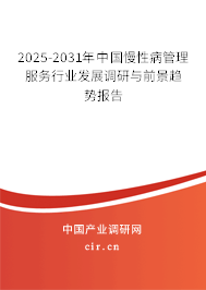 2025-2031年中國(guó)慢性病管理服務(wù)行業(yè)發(fā)展調(diào)研與前景趨勢(shì)報(bào)告 2025-2031年中國(guó)慢性病管理服務(wù)行業(yè)發(fā)展調(diào)研與前景趨勢(shì)報(bào)告