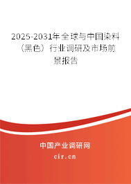 2025-2031年全球與中國染料（黑色）行業(yè)調(diào)研及市場前景報告