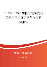 2023-2029年中國軟管填充封口機(jī)市場(chǎng)全面調(diào)研與發(fā)展趨勢(shì)報(bào)告