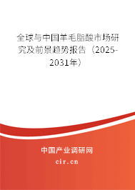 全球與中國羊毛脂酸市場研究及前景趨勢報告（2025-2031年）
