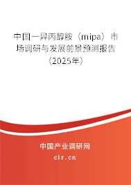 中國(guó)一異丙醇胺（mipa）市場(chǎng)調(diào)研與發(fā)展前景預(yù)測(cè)報(bào)告（2025年）