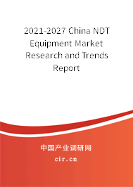 2021-2027 China NDT Equipment Market Research and Trends Report 2021-2027 China NDT Equipment Market Research and Trends Report
