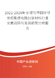 2022-2028年全球與中國半導體和集成電路封裝材料行業(yè)全面調(diào)研與發(fā)展趨勢分析報告