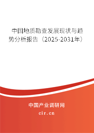 中國地質(zhì)勘查發(fā)展現(xiàn)狀與趨勢分析報告（2025-2031年）